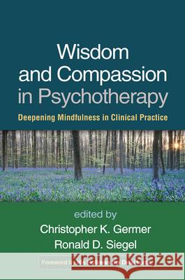 Wisdom and Compassion in Psychotherapy: Deepening Mindfulness in Clinical Practice Germer, Christopher 9781462503766 Guilford Publications