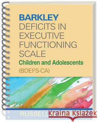 Barkley Deficits in Executive Functioning Scale--Children and Adolescents (Bdefs-Ca) Barkley, Russell A. 9781462503940