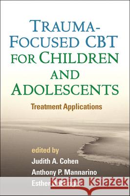 Trauma-Focused CBT for Children and Adolescents: Treatment Applications Cohen, Judith A. 9781462504824