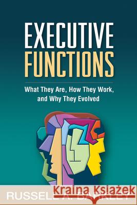Executive Functions: What They Are, How They Work, and Why They Evolved Barkley, Russell A. 9781462505357 0