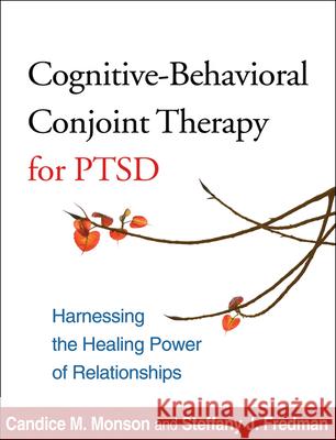 Cognitive-Behavioral Conjoint Therapy for Ptsd: Harnessing the Healing Power of Relationships Monson, Candice M. 9781462505531 Guilford Publications