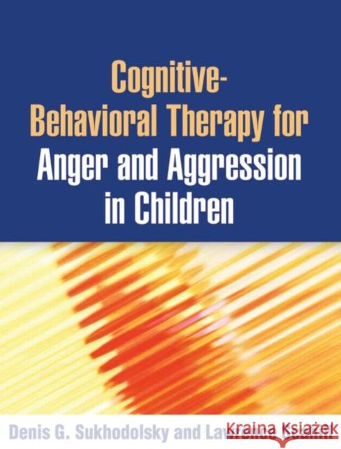 Cognitive-Behavioral Therapy for Anger and Aggression in Children Denis G Sukhodolsky 9781462506323