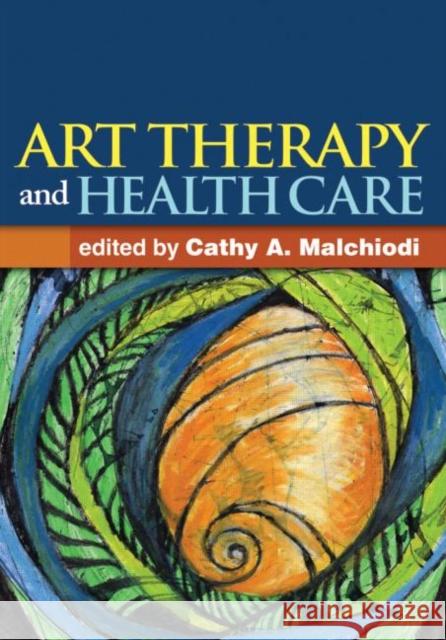 Art Therapy and Health Care Cathy A. Malchiodi 9781462507160