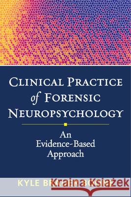 Clinical Practice of Forensic Neuropsychology: An Evidence-Based Approach Boone, Kyle Brauer 9781462507177 Guilford Publications
