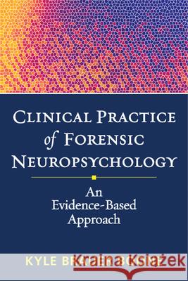 Clinical Practice of Forensic Neuropsychology: An Evidence-Based Approach Boone, Kyle Brauer 9781462507177