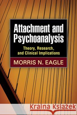 Attachment and Psychoanalysis: Theory, Research, and Clinical Implications Eagle, Morris N. 9781462508402 0