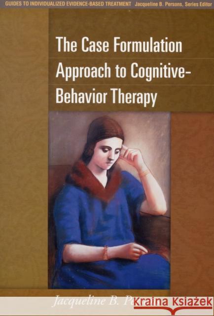 The Case Formulation Approach to Cognitive-Behavior Therapy Jacqueline B. Persons 9781462509485 0