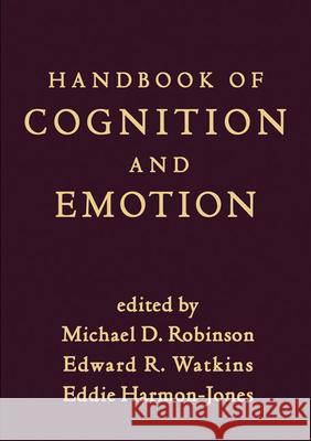 Handbook of Cognition and Emotion Michael D. Robinson Edward R. Watkins Eddie Harmon-Jones 9781462509997 Guilford Publications