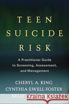 Teen Suicide Risk: A Practitioner Guide to Screening, Assessment, and Management King, Cheryl A. 9781462510191 0