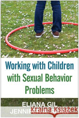 Working with Children with Sexual Behavior Problems Eliana Gil & Jennifer A Shaw 9781462511976 0