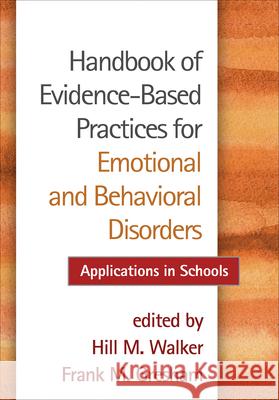 Handbook of Evidence-Based Practices for Emotional and Behavioral Disorders: Applications in Schools Walker, Hill M. 9781462512164 0