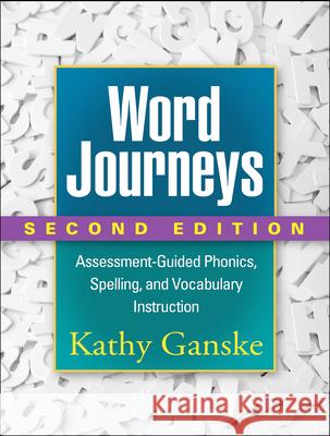 Word Journeys: Assessment-Guided Phonics, Spelling, and Vocabulary Instruction Ganske, Kathy 9781462512508