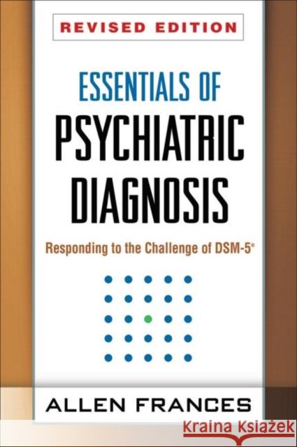 Essentials of Psychiatric Diagnosis: Responding to the Challenge of Dsm-5(r) Frances, Allen 9781462513482