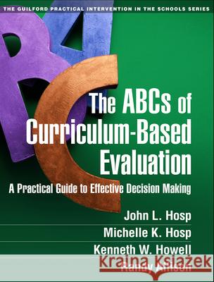 The ABCs of Curriculum-Based Evaluation: A Practical Guide to Effective Decision Making Hosp, John L. 9781462513529 Guilford Publications