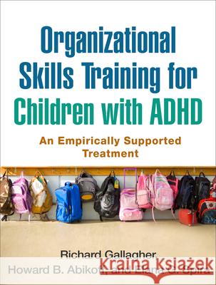 Organizational Skills Training for Children with ADHD: An Empirically Supported Treatment Gallagher, Richard 9781462513680 Guilford Publications