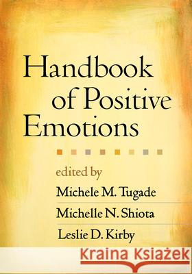 Handbook of Positive Emotions Michele M. Tugade Michelle N. Shiota Leslie D. Kirby 9781462513970