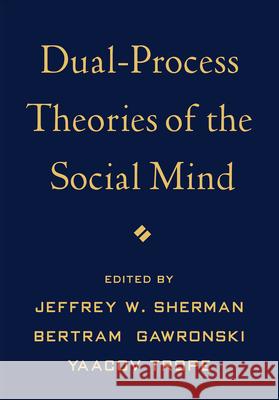 Dual-Process Theories of the Social Mind Jeffrey W. Sherman Bertram Gawronski Yaacov Trope 9781462514397 Guilford Publications