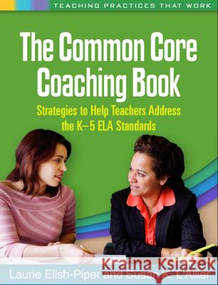 The Common Core Coaching Book: Strategies to Help Teachers Address the K-5 ELA Standards Elish-Piper, Laurie 9781462515578 Guilford Publications