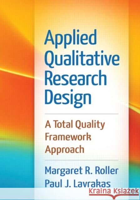 Applied Qualitative Research Design: A Total Quality Framework Approach Roller, Margaret R. 9781462515752 Guilford Publications