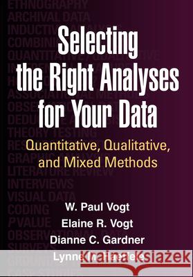 Selecting the Right Analyses for Your Data: Quantitative, Qualitative, and Mixed Methods Vogt, W. Paul 9781462515769 Guilford Publications