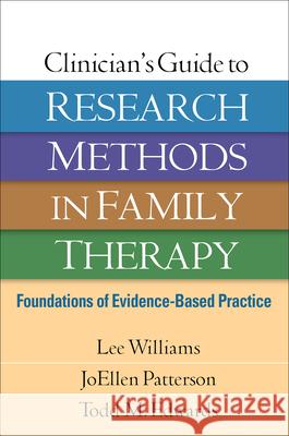 Clinician's Guide to Research Methods in Family Therapy: Foundations of Evidence-Based Practice Williams, Lee 9781462515974 Guilford Publications