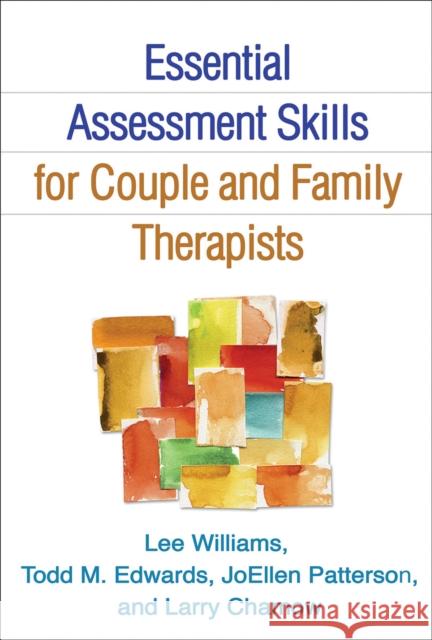 Essential Assessment Skills for Couple and Family Therapists Lee Williams Todd M. Edwards JoEllen Patterson 9781462516407