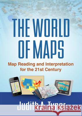 The World of Maps: Map Reading and Interpretation for the 21st Century Judith A. Tyner 9781462516483 Guilford Publications