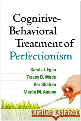Cognitive-Behavioral Treatment of Perfectionism Sarah J. Egan Tracey D. Wade Roz Shafran 9781462516988 Guilford Publications