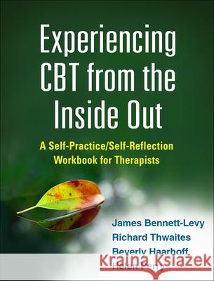 Experiencing CBT from the Inside Out: A Self-Practice/Self-Reflection Workbook for Therapists James Bennett-Levy Richard Thwaites Beverly Haarhoff 9781462518890 Guilford Publications