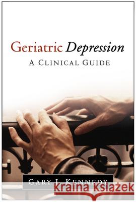 Geriatric Depression: A Clinical Guide Gary J. Kennedy 9781462519866 Guilford Publications