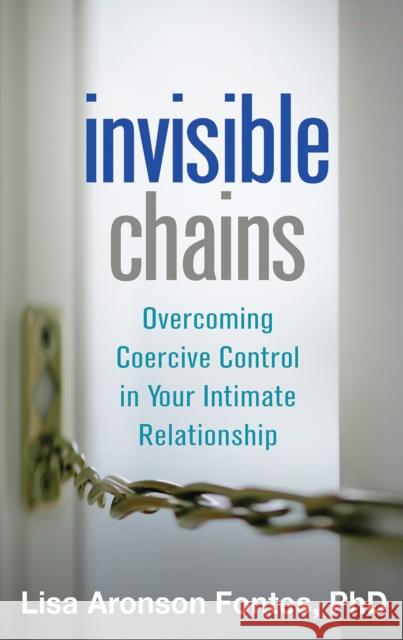 Invisible Chains: Overcoming Coercive Control in Your Intimate Relationship Lisa Aronson Fontes 9781462520244 Guilford Publications