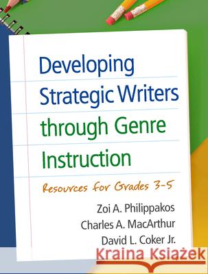 Developing Strategic Writers Through Genre Instruction: Resources for Grades 3-5 Zoi A. Philippakos Charles A. MacArthur David L. Coker 9781462520329 Guilford Publications