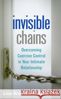 Invisible Chains: Overcoming Coercive Control in Your Intimate Relationship Lisa Aronson Fontes 9781462520350 Guilford Publications