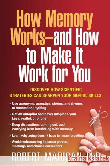 How Memory Works--And How to Make It Work for You Robert Madigan 9781462520374 Guilford Publications