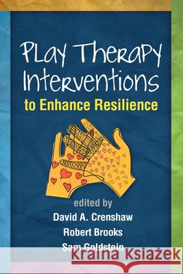 Play Therapy Interventions to Enhance Resilience David A. Crenshaw Robert Brooks Sam Goldstein 9781462520466