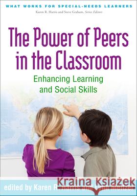 The Power of Peers in the Classroom: Enhancing Learning and Social Skills Karen R. Harris Lynn Meltzer 9781462521067