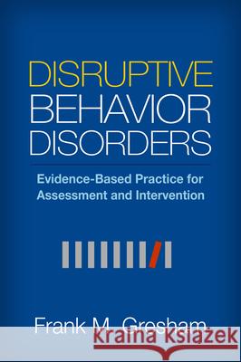 Disruptive Behavior Disorders: Evidence-Based Practice for Assessment and Intervention Frank M. Gresham 9781462521296