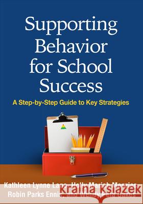 Supporting Behavior for School Success: A Step-By-Step Guide to Key Strategies Kathleen Lynne Lane Holly Mariah Menzies Robin Parks Ennis 9781462521395 Guilford Publications