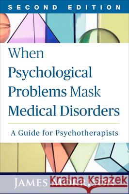 When Psychological Problems Mask Medical Disorders: A Guide for Psychotherapists Morrison, James 9781462521777 Guilford Publications