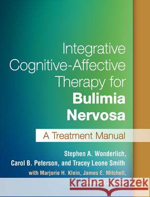 Integrative Cognitive-Affective Therapy for Bulimia Nervosa: A Treatment Manual Stephen A. Wonderlich Carol B. Peterson Tracey Leone Smith 9781462521999