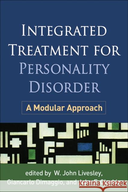 Integrated Treatment for Personality Disorder: A Modular Approach W. John Livesley Giancarlo Dimaggio John F. Clarkin 9781462522880 Guilford Publications