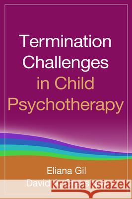Termination Challenges in Child Psychotherapy Eliana Gil David A. Crenshaw 9781462523177 Guilford Publications