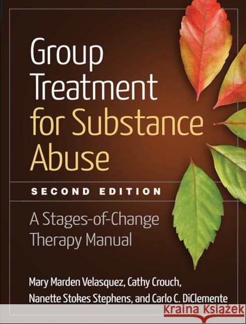 Group Treatment for Substance Abuse: A Stages-Of-Change Therapy Manual Mary Marden Velasquez Cathy Crouch Nanette Stokes Stephens 9781462523405 Guilford Publications