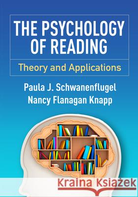 The Psychology of Reading: Theory and Applications Paula J. Schwanenflugel Nancy F. Knapp 9781462523504 Guilford Publications