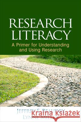 Research Literacy: A Primer for Understanding and Using Research Jeffrey S. Beaudry Lynne Miller 9781462524624 Guilford Publications