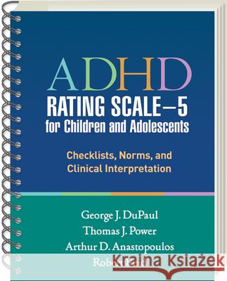 ADHD Rating Scale--5 for Children and Adolescents: Checklists, Norms, and Clinical Interpretation George J. DuPaul Thomas J. Power Arthur D. Anastopoulos 9781462524877 Guilford Publications