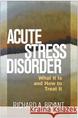 Acute Stress Disorder: What It Is and How to Treat It Richard A. Bryant 9781462525089 Guilford Publications