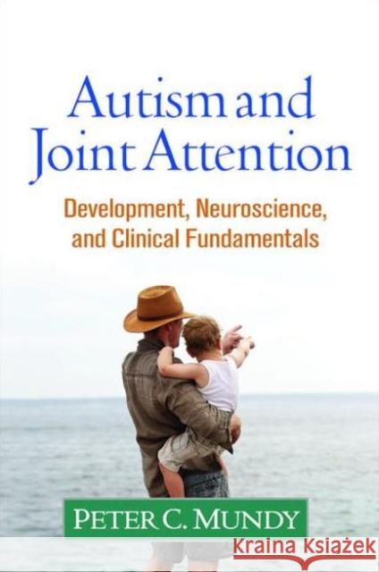 Autism and Joint Attention: Development, Neuroscience, and Clinical Fundamentals Peter C. Mundy 9781462525096 Guilford Publications