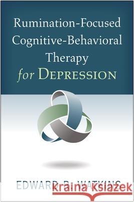 Rumination-Focused Cognitive-Behavioral Therapy for Depression Edward R. Watkins 9781462525102