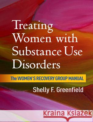 Treating Women with Substance Use Disorders: The Women's Recovery Group Manual Shelly F. Greenfield 9781462525768 Guilford Publications